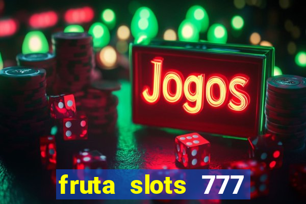 fruta slots 777 mega jackpot paga mesmo